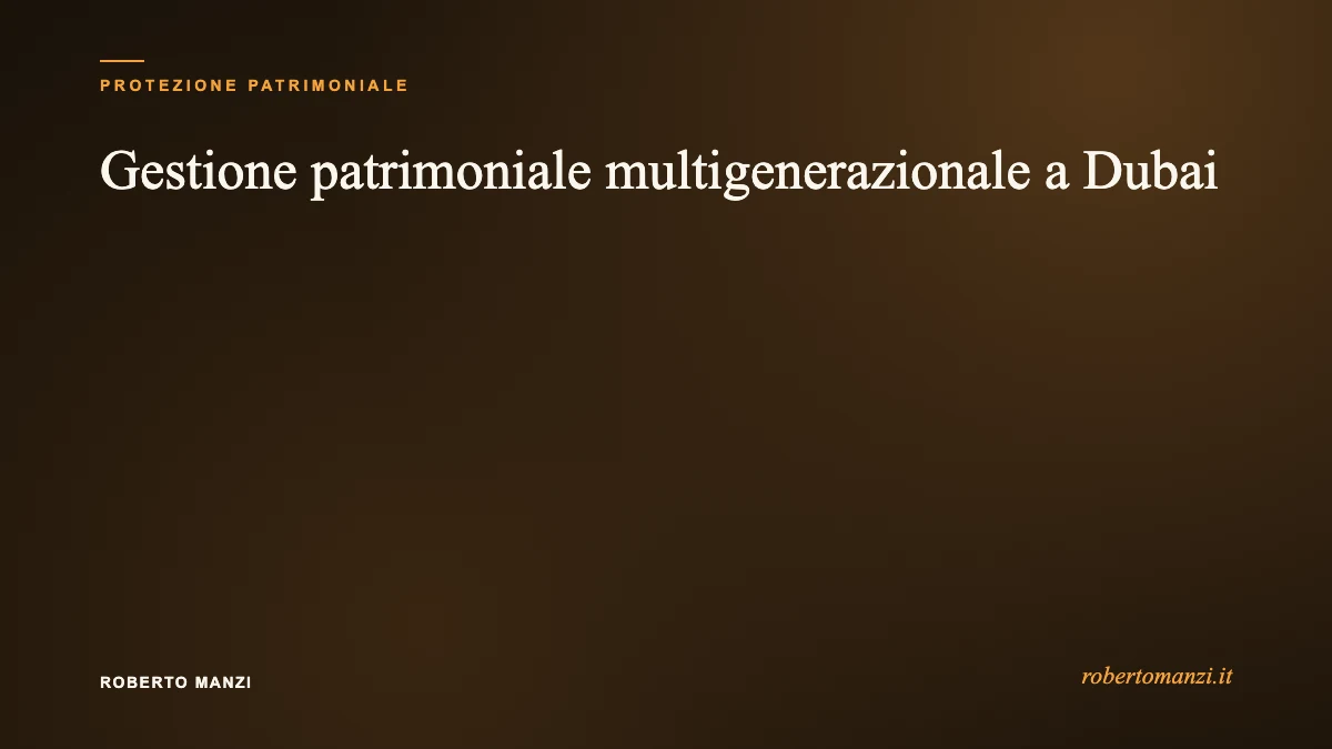 Gestione patrimoniale multigenerazionale per imprenditori a Dubai