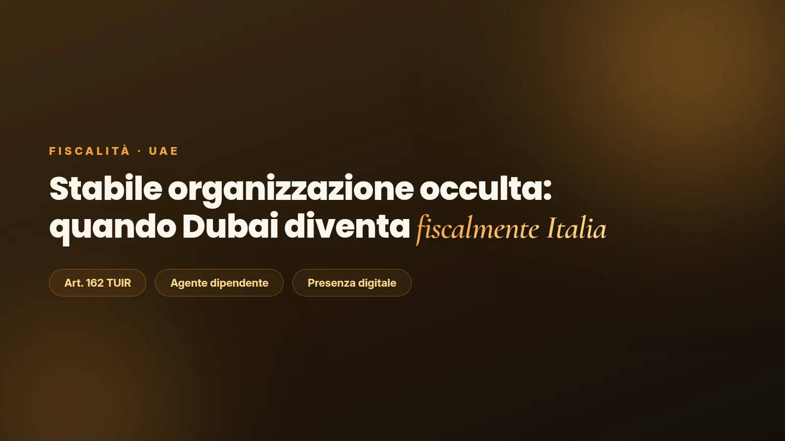 Stabile organizzazione occulta a Dubai: quando la tua società diventa fiscalmente italiana senza che tu lo sappia