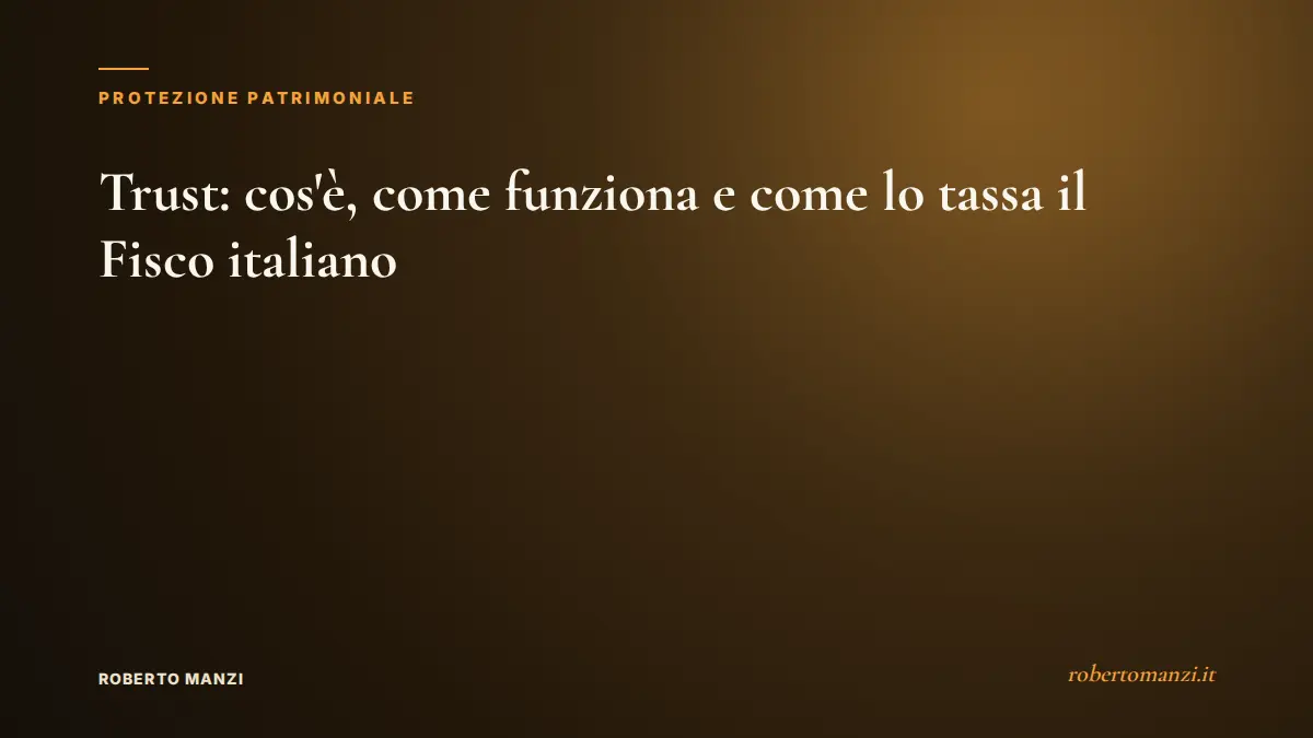 Trust: cos'è, come funziona e come lo tassa il Fisco italiano