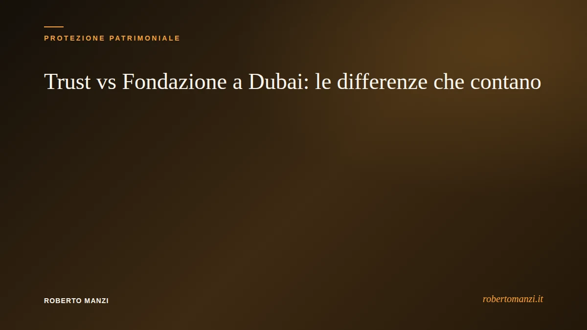 Trust vs Fondazione a Dubai: quale scegliere per proteggere il patrimonio