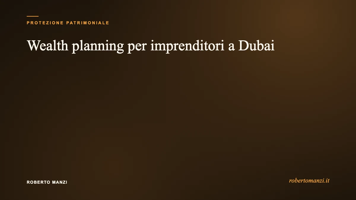 Wealth planning per imprenditori a Dubai: da dove iniziare davvero